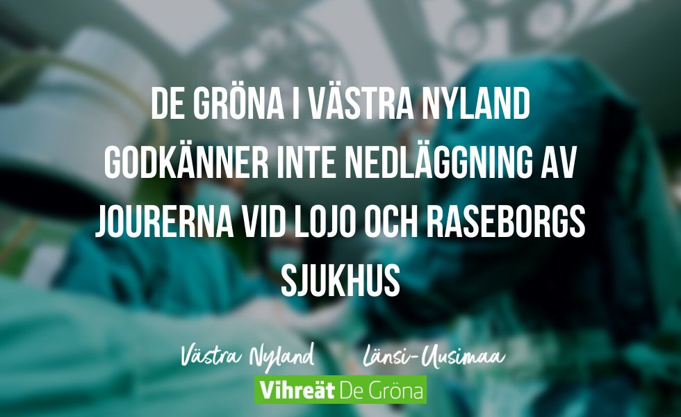 De Gröna i Västnyland godkänner inte nedläggning av jourerna vid Lojo och Raseborgs sjukhus