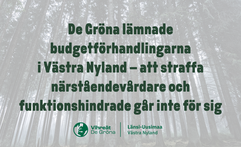 De Gröna lämnade budgetförhandlingarna i Västra Nyland – att straffa närståendevårdare och funktionshindrade går inte för sig
