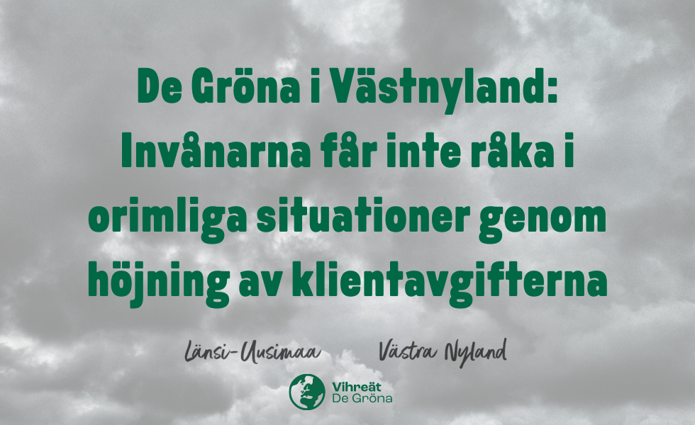 De Gröna i Västnyland: Invånarna får inte råka i orimliga situationer genom höjning av klientavgifterna