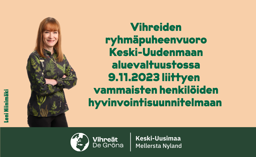 VIHREIDEN RYHMÄPUHE KESKI-UUDENMAAN ALUEVALTUUSTOSSA 9.11.2023 LIITTYEN VAMMAISTEN HENKILÖIDEN HYVINVOINTISUUNNITELMAAN